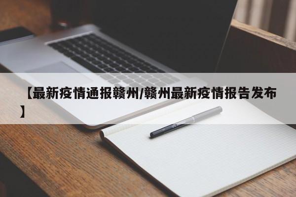 【最新疫情通报赣州/赣州最新疫情报告发布】