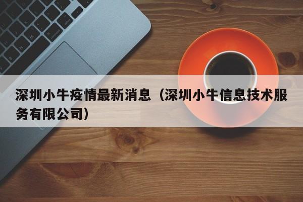 深圳小牛疫情最新消息(深圳小牛信息技术服务有限公司)