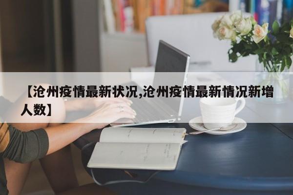 【沧州疫情最新状况,沧州疫情最新情况新增人数】